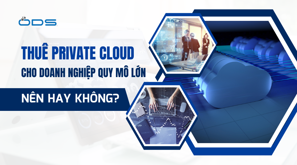 Thuê Private Cloud cho doanh nghiệp quy mô lớn - Nên hay không?