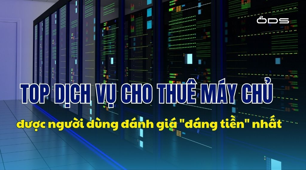 Top dịch vụ cho thuê máy chủ được người dùng đánh giá “đáng tiền” nhất